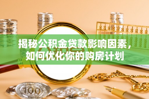 民众揭秘公积金贷款影响因素，如何优化你的购房计划