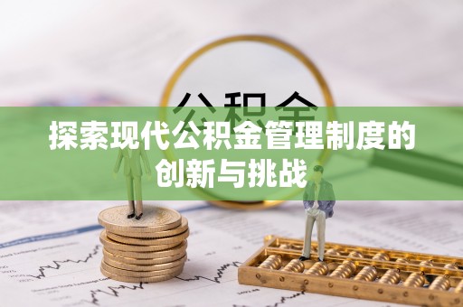 民众探索现代公积金管理制度的创新与挑战
