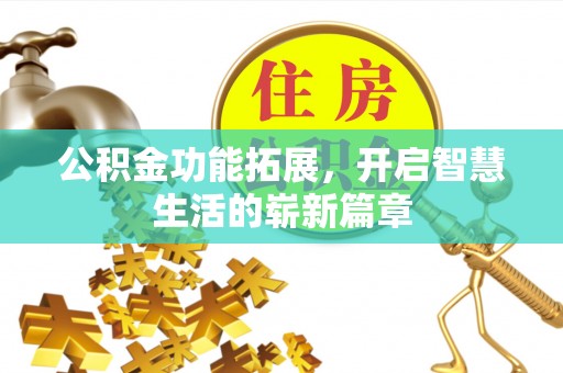 民众公积金功能拓展，开启智慧生活的崭新篇章
