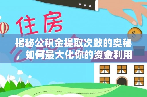 民众揭秘公积金提取次数的奥秘，如何最大化你的资金利用？