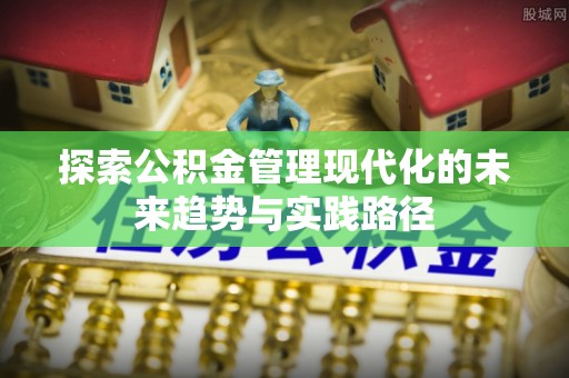民众探索公积金管理现代化的未来趋势与实践路径