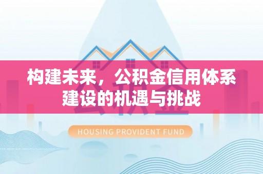 民众构建未来，公积金信用体系建设的机遇与挑战
