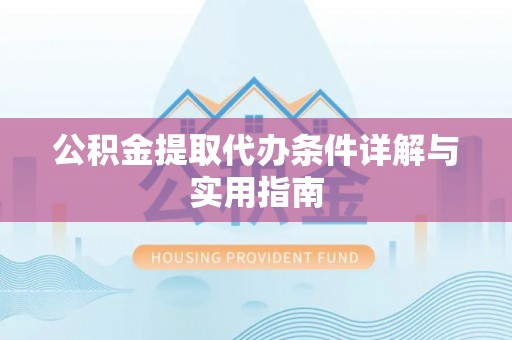 民众公积金提取代办条件详解与实用指南