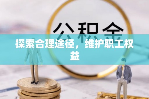 民众探索合理途径，维护职工权益
