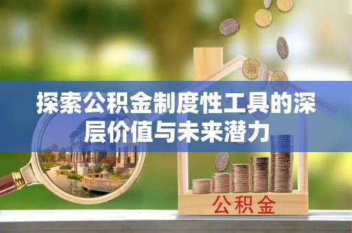 民众探索公积金制度性工具的深层价值与未来潜力