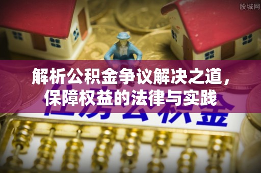 民众解析公积金争议解决之道，保障权益的法律与实践