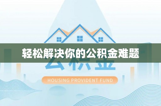 民众轻松解决你的公积金难题