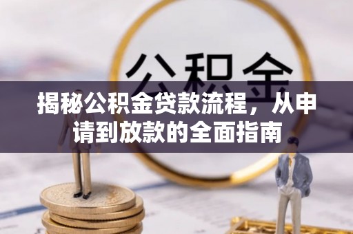 民众揭秘公积金贷款流程，从申请到放款的全面指南