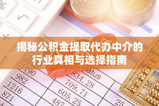 民众揭秘公积金提取代办中介的行业真相与选择指南