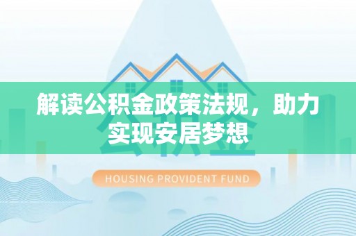 民众解读公积金政策法规，助力实现安居梦想