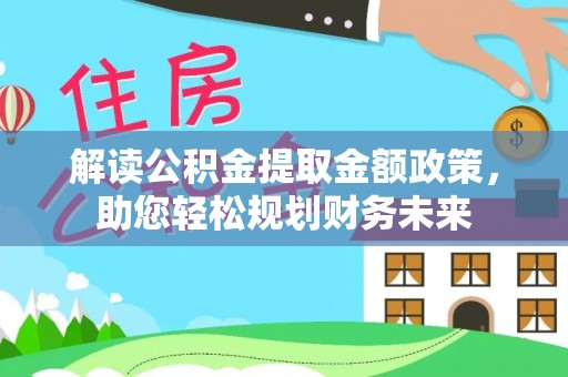 民众解读公积金提取金额政策，助您轻松规划财务未来