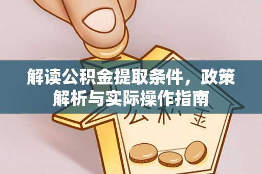民众解读公积金提取条件，政策解析与实际操作指南