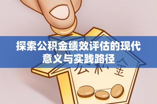 民众探索公积金绩效评估的现代意义与实践路径