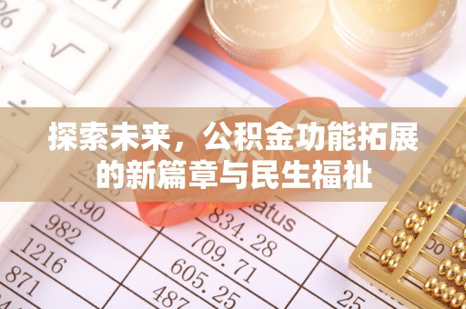 民众探索未来，公积金功能拓展的新篇章与民生福祉