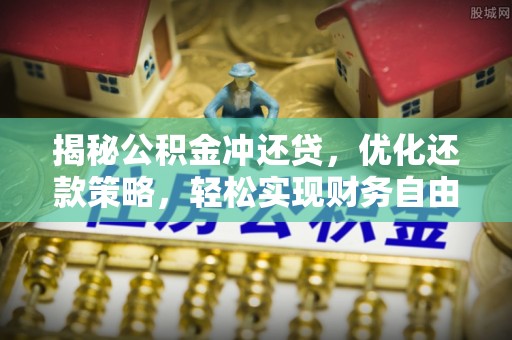 民众揭秘公积金冲还贷，优化还款策略，轻松实现财务自由