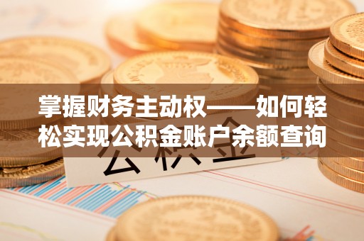 民众掌握财务主动权——如何轻松实现公积金账户余额查询